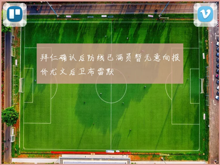 拜仁确认后防线已满员暂无意向报价尤文后卫布雷默